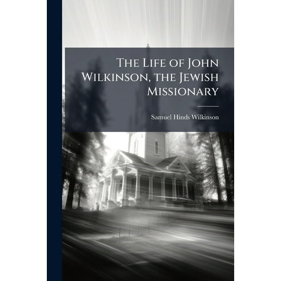 The Life of John Wilkinson, the Jewish Missionary, (Paperback)