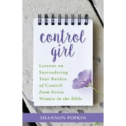Control Girl : Lessons on Surrendering Your Burden of Control from Seven Women in the Bible (Paperback)