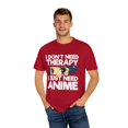 thumbnail image 4 of Funny Anime I Don't Need Therapy Sayings Hilarious Cosplayer Kawaii Pun Men Women Unisex Garment-Dyed T-shirt, 4 of 4