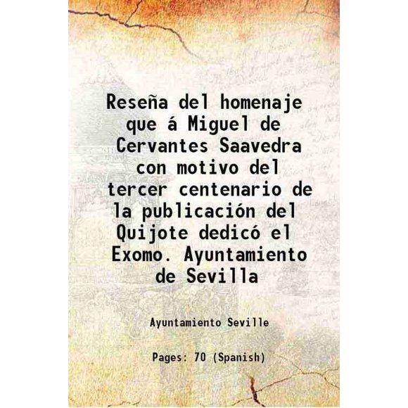 Reseña del homenaje que á Miguel de Cervantes Saavedra con motivo del tercer centenario de la publicación del Quijote dedicó el Exomo. Ayuntamiento de Sevilla 2015 [Hardcover]