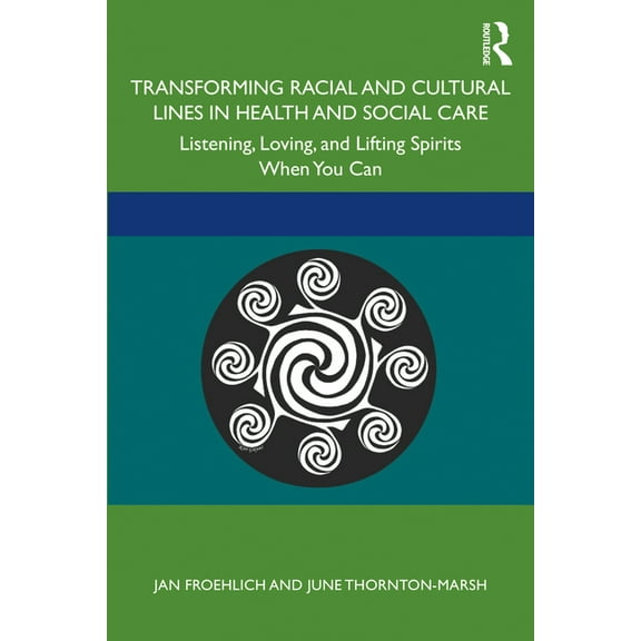 Transforming Racial and Cultural Lines in Health and Social Care: Listening, Loving, and Lifting Spirits When You Can, (Paperback)