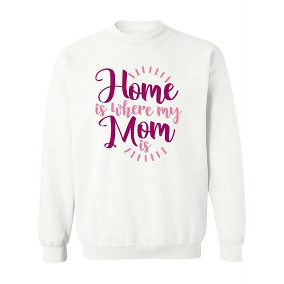 Home Is Where My Mom Is.
 Sweatshirt Women -Image by Shutterstock, Female Small