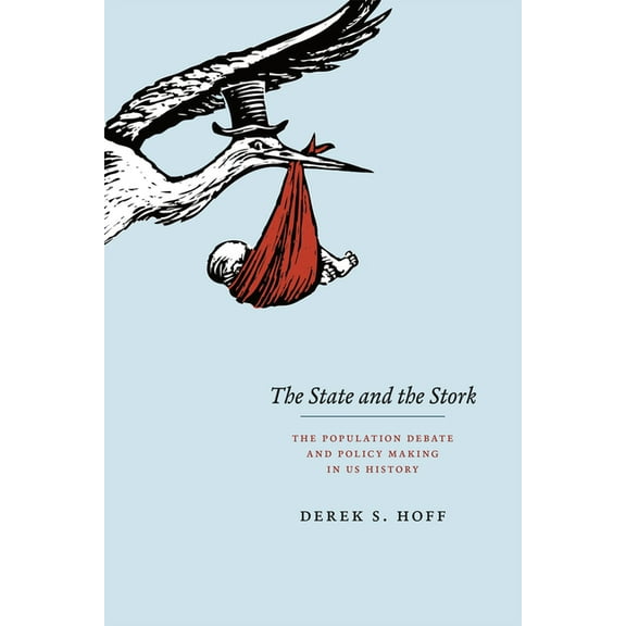 The State and the Stork: The Population Debate and Policy Making in US History, (Hardcover)