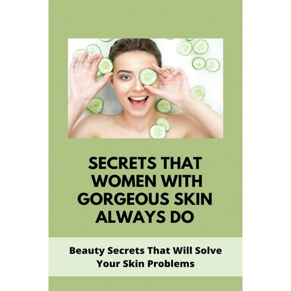 Secrets That Women With Gorgeous Skin Always Do: Beauty Secrets That Will Solve Your Skin Problems: Clear Skin Diet (Paperback)