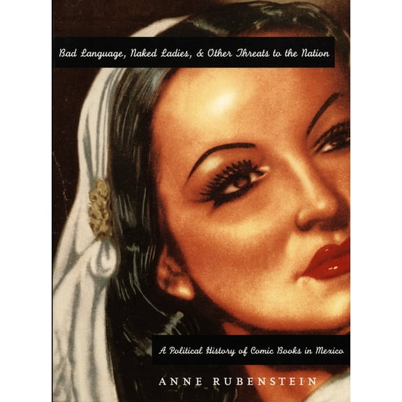 Bad Language, Naked Ladies, and Other Threats to the Nation : A Political History of Comic Books in Mexico (Paperback)