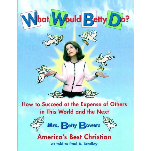 What Would Betty Do?: How to Succeed at the Expense of Others in the World and the Next, (Paperback)