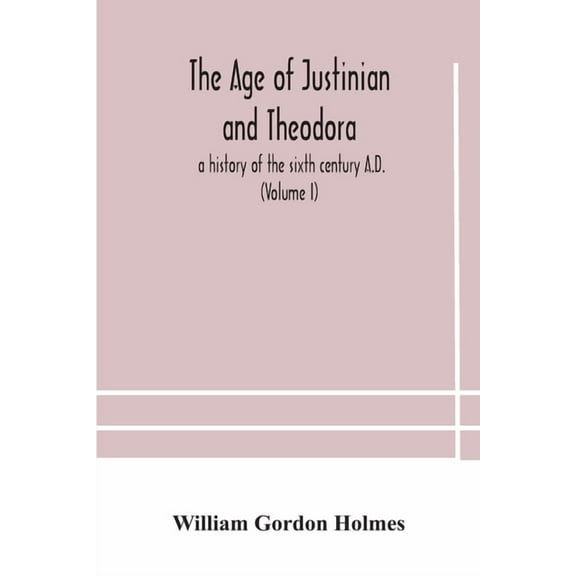 The Age Of Justinian And Theodora : A History Of The Sixth Century A.D. (Volume I) (Paperback)