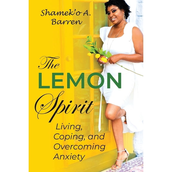 The Lemon Spirit: Living, Coping, and Overcoming Anxiety (Paperback) by Shamek'o A Barren