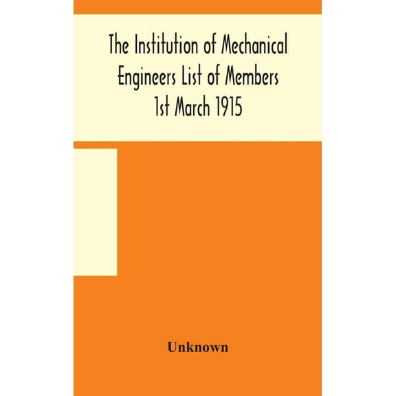 The Institution Of Mechanical Engineers List Of Members 1St March 1915, (Hardcover)