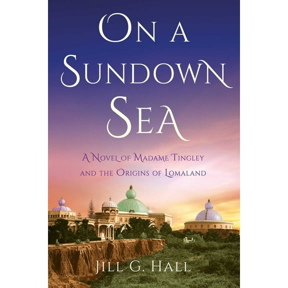On a Sundown Sea: A Novel of Madame Tingley and the Origins of Lomaland, (Paperback)
