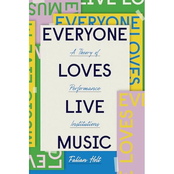 Pre-Owned Everyone Loves Live Music: A Theory of Performance Institutions (Big Issues in Music) Paperback