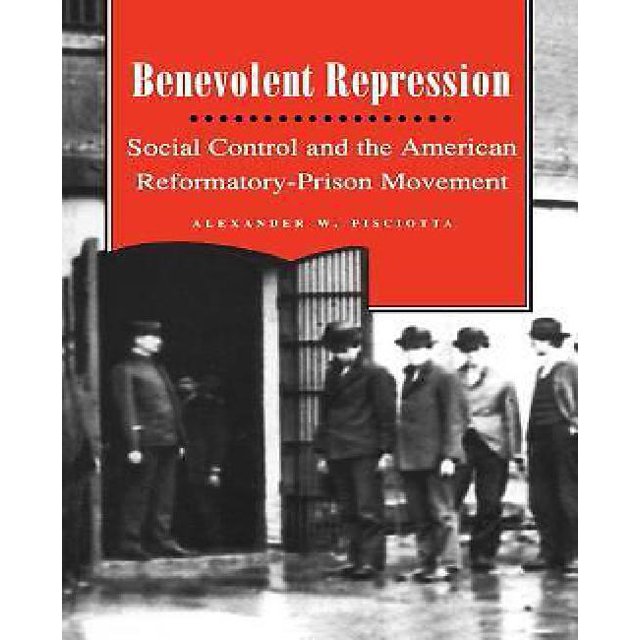 Benevolent Repression: Social Control and the American Reformatory-Prison Movement