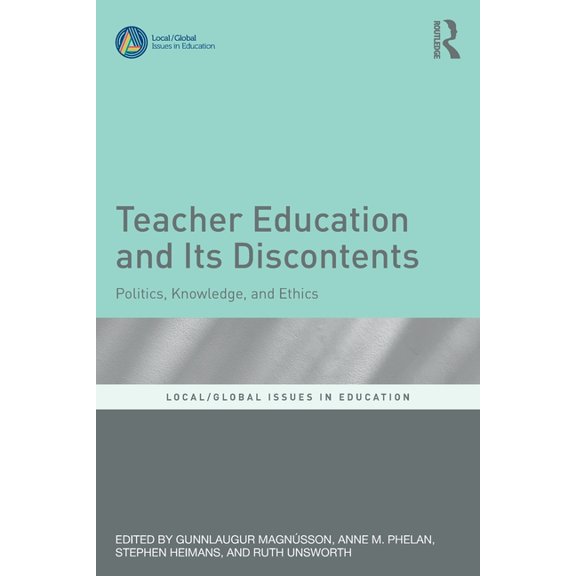 Local/Global Issues in Education Teacher Education and Its Discontents: Politics, Knowledge, and Ethics, (Paperback)