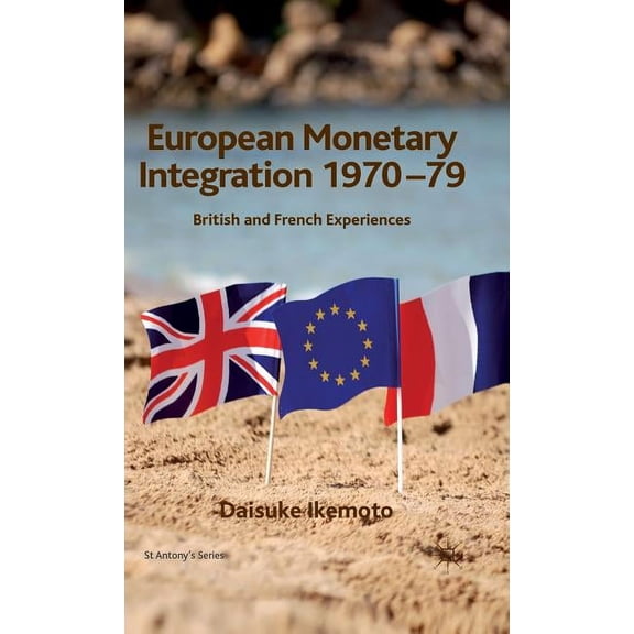 St Antony's European Monetary Integration 1970-79: British and French Experiences, (Hardcover)
