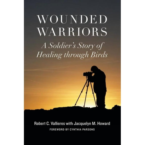 Wounded Warriors: A Soldier's Story of Healing Through Birds, (Hardcover)