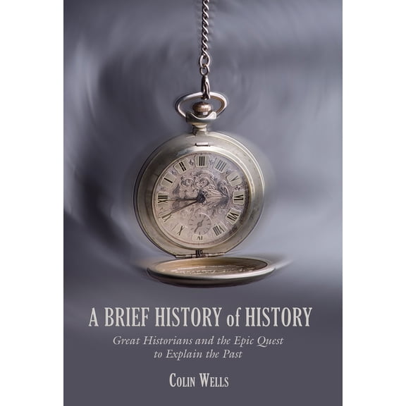 Pre-Owned Brief History of History: Great Historians and the Epic Quest to Explain the Past (Hardcover) 159921122X 9781599211220