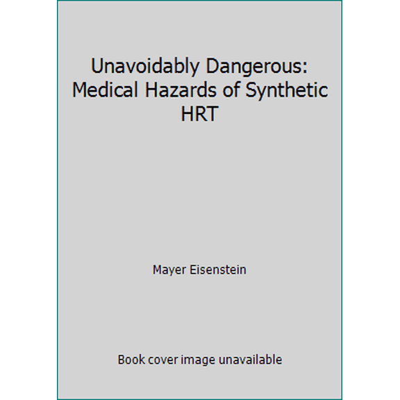 Pre-Owned Unavoidably Dangerous: Medical Hazards of Synthetic HRT (Paperback) 0967044448 9780967044446