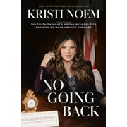 No Going Back : The Truth on What's Wrong with Politics and How We Move America Forward (Hardcover)