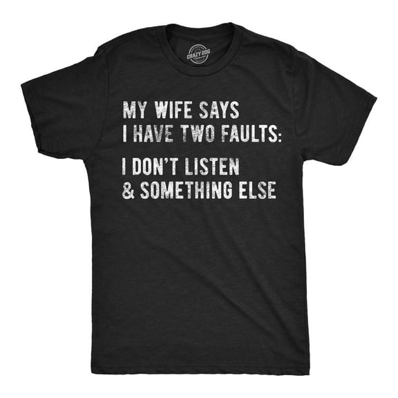 Mens My Wife Says I Have Two Faults T Shirt I Dont Listen and Something Else Funny Tee Graphic Tees