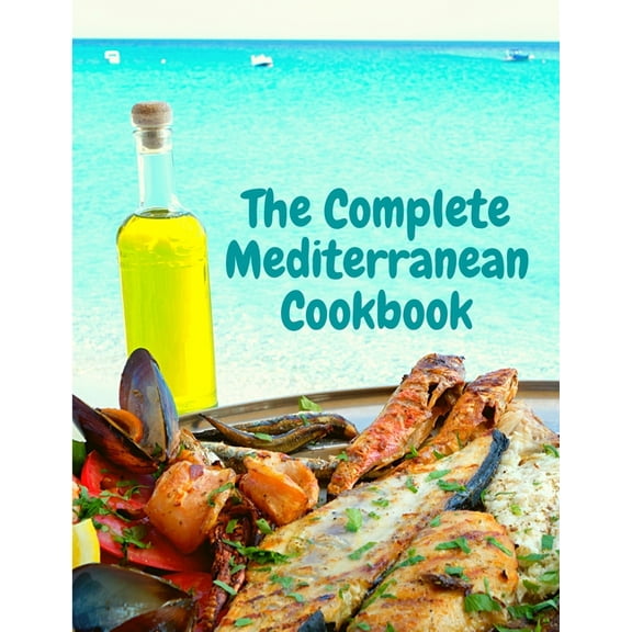 The Complete Mediterranean Cookbook: 400 Sea Food Recipes for Living and Eating Well Every Day, (Paperback)