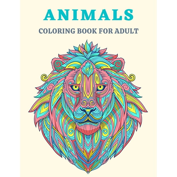 Download Animals Coloring Book For Adult An Coloring Pages Adult Featuring Magnificent Animals Unique Designs For Adults Or Kids Stress Relieving And Relaxation Paperback Walmart Com Walmart Com