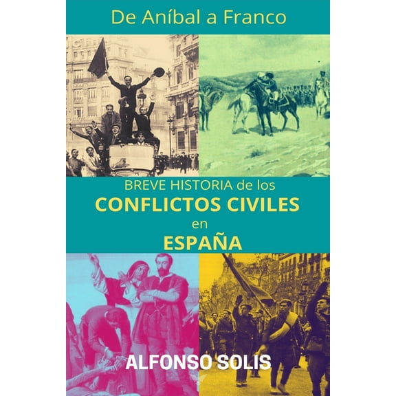 De Aníbal a Franco, Breve Historia de los Conflictos Civiles en España (Paperback) by Alfonso Solís