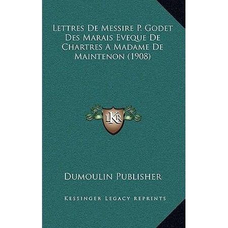 Lettres de Messire P. Godet Des Marais Eveque de Chartres a Madame de Maintenon (1908) Paperback