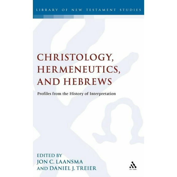 Library of New Testament Studies Christology, Hermeneutics, and Hebrews: Profiles from the History of Interpretation, (Hardcover)