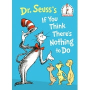 Beginner Books(R): Dr. Seuss's If You Think There's Nothing to Do (Hardcover)