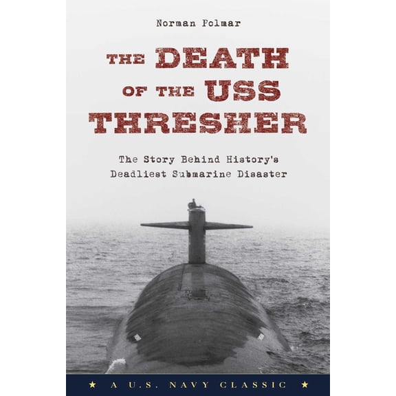 The Death of the USS Thresher: The Story Behind History's Deadliest Submarine Disaster, (Paperback)