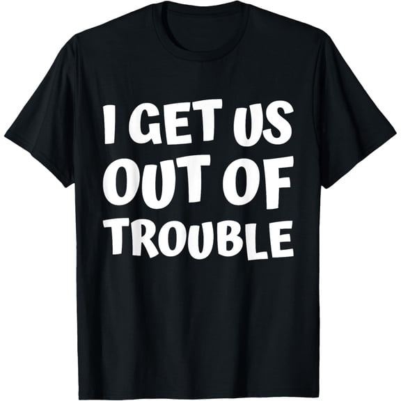 i get us into out of trouble set matching couples women men T-Shirt