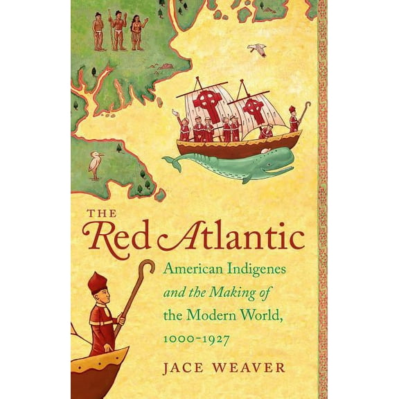 The Red Atlantic: American Indigenes and the Making of the Modern World, 1000-1927, (Paperback)