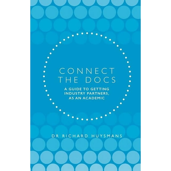 Connect the Docs: A guide to getting Industry partners, as an academic (Paperback)