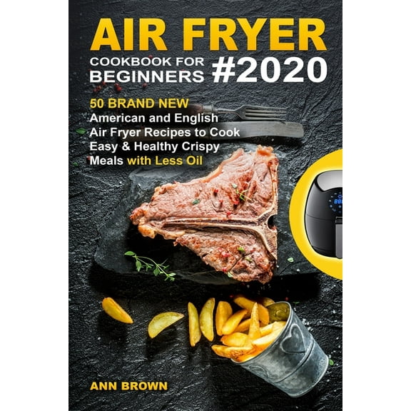 Air Fryer Cookbook for Beginners #2020: 50 Brand New American and English Air Fryer Recipes to Cook Easy & Healthy Crispy Meals with Less Oil