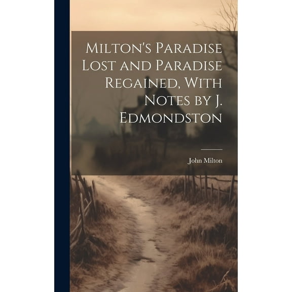 Milton's Paradise Lost and Paradise Regained, With Notes by J. Edmondston, (Hardcover)