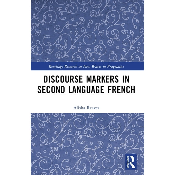 Routledge Research on New Waves in Pragm Discourse Markers in Second Language French, (Paperback)