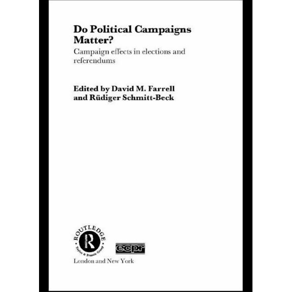 Routledge/ECPR Studies in European Polit Do Political Campaigns Matter?: Campaign Effects in Elections and Referendums, (Paperback)