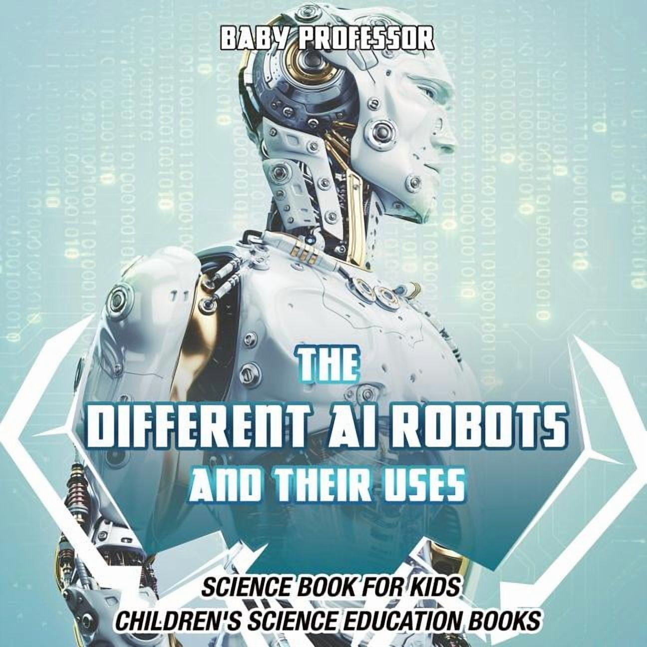 The Different AI Robots and Their Uses - Science Book for Kids Children's Science Education Books, (Paperback)