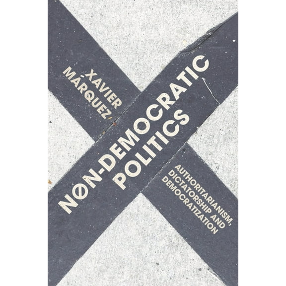 Non-Democratic Politics: Authoritarianism, Dictatorship and Democratization, (Paperback)