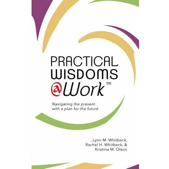 Practical Wisdoms @ Work: Navigating the present with a plan for the future, (Paperback)