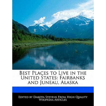 Best Places to Live in the United States : Fairbanks and Juneau, (Best Places To Live In Alaska)