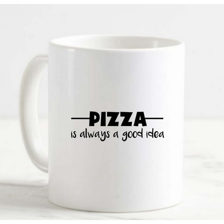 

Coffee Mug Pizza Is Always A Good Idea Funny Food Italian Toppings Cheese White Cup Funny Gifts for work office him her
