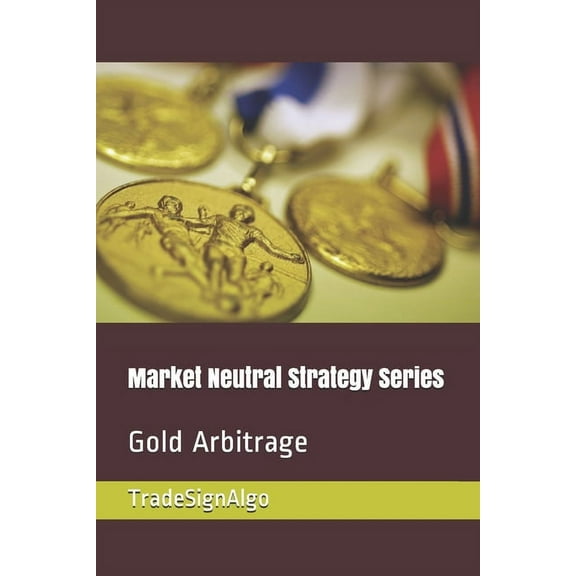 Market Neutral Strategy Series: Gold Arbitrage (Paperback)