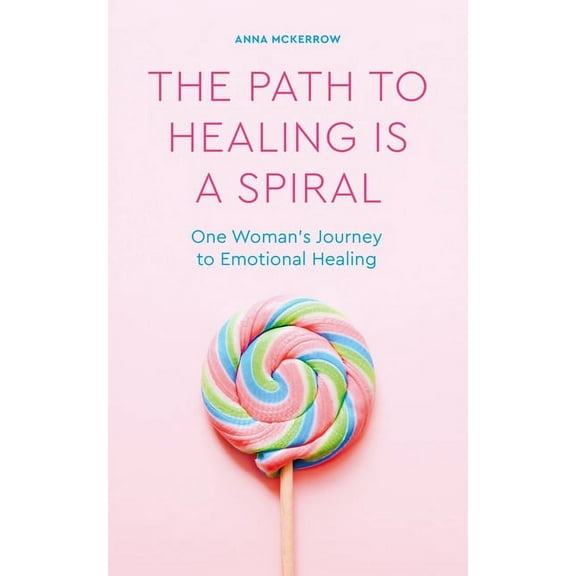 The Path to Healing is a Spiral : One woman's journey to emotional healing (Paperback)