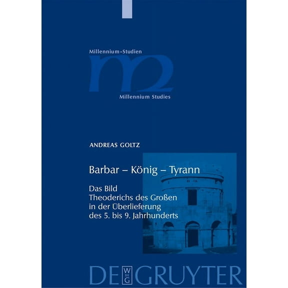 Millennium-Studien / Millennium Studies Barbar - König - Tyrann: Das Bild Theoderichs Des GroÃen in Der Ãberlieferung Des 5. Bis 9. Jahrhunderts, Book 12, (Hardcover)