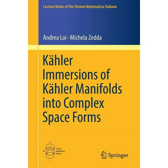 Lecture Notes Of The Unione Matematica I KÃ¤hler Immersions of KÃ¤hler Manifolds Into Complex Space Forms, Book 23, (Paperback)