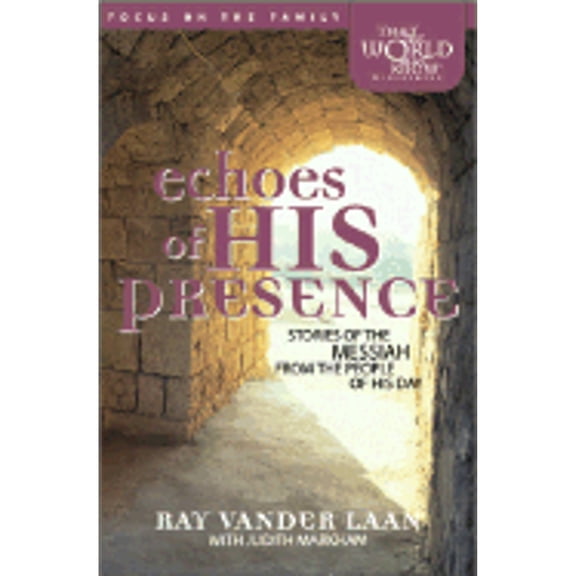 Echoes of His Presence: Stories of the Messiah from the People of His Day (Hardcover) by Ray Vander Laan, Judith E Markham