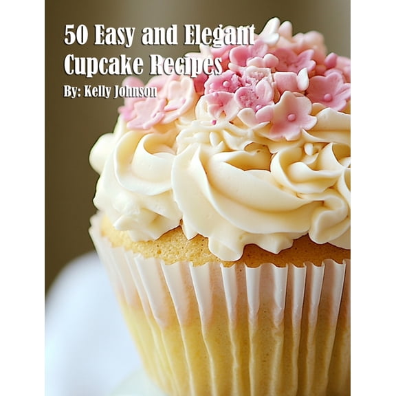 50 Easy and Elegant Cupcake Recipes for Home, (Paperback)