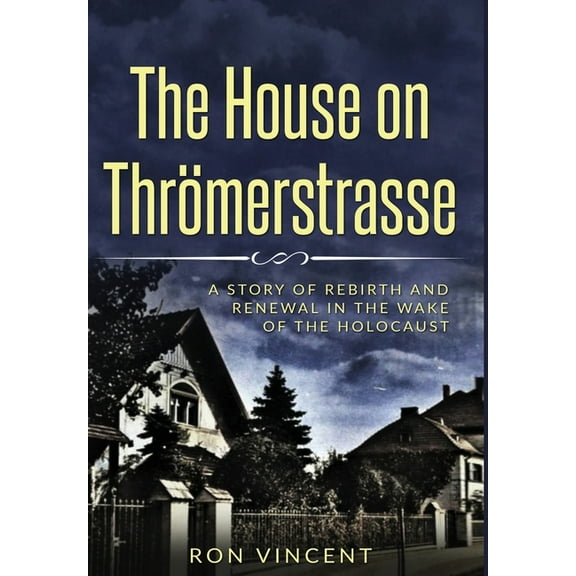 Holocaust Survivor True Stories WWII The House on Thrömerstrasse: A Story of Rebirth and Renewal in the Wake of the Holocaust, (Hardcover)