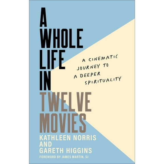 A Whole Life in Twelve Movies: A Cinematic Journey to a Deeper Spirituality, (Paperback)